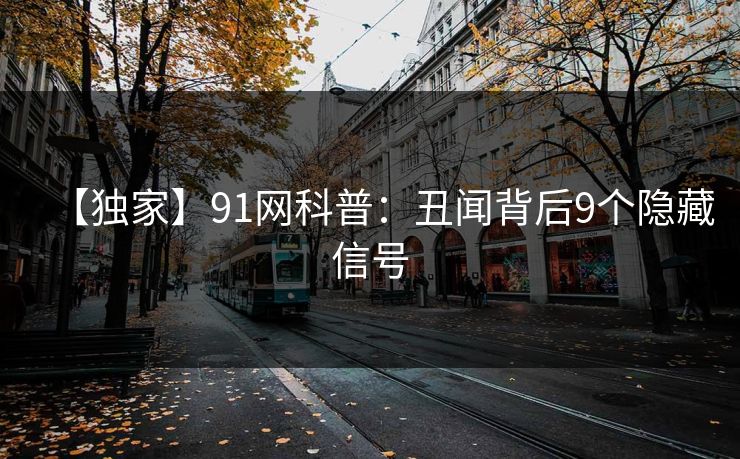 【独家】91网科普：丑闻背后9个隐藏信号